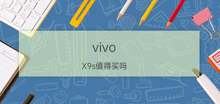 vivo X9s值得买吗？vivo X9s好不好用